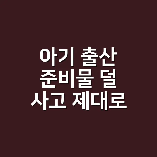 아기 출산 준비물 덜 사고 제대로 챙기는 방법 - 요약
