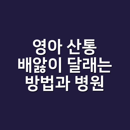 영아 산통 배앓이 달래는 방법과 병원 갈 때 - 요약