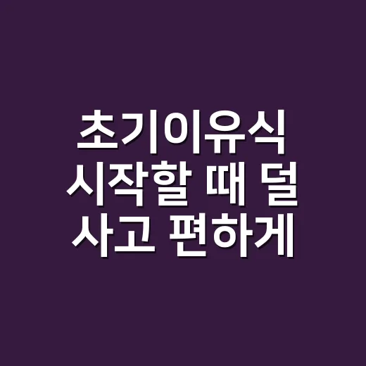 초기이유식 시작할 때 덜 사고 편하게 먹이는 방법 - 요약