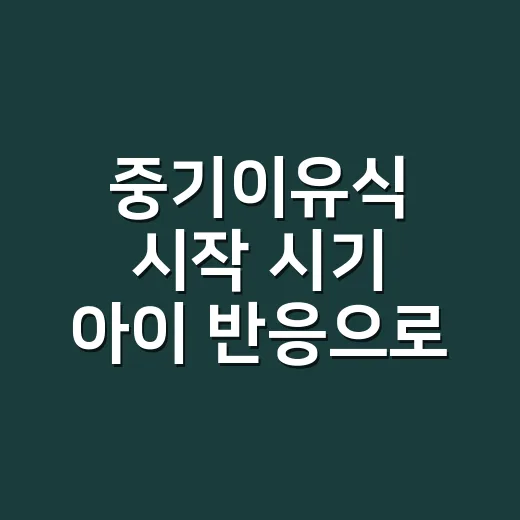 중기이유식 시작 시기 아이 반응으로 판단하는 방법 - 요약