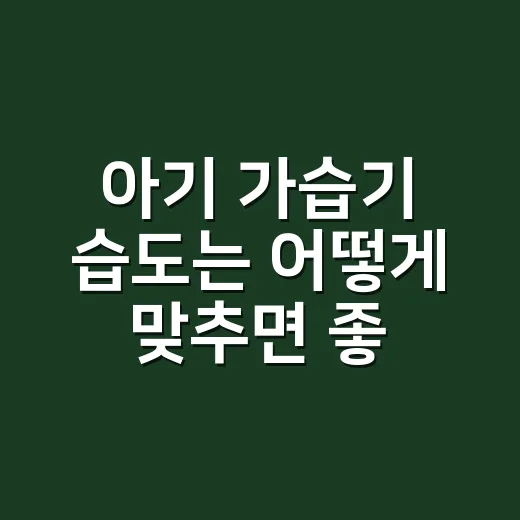 아기 가습기 습도는 어떻게 맞추면 좋을까요 - 요약