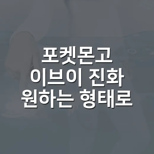 포켓몬고 이브이 진화 원하는 형태로 만드는 방법