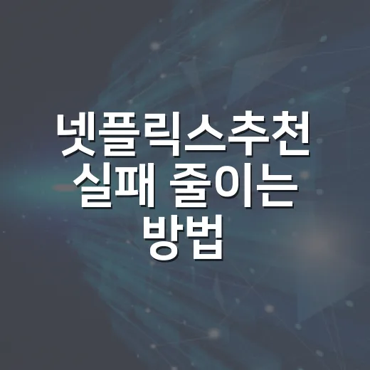넷플릭스추천 실패 줄이는 방법, 취향별로 고르는 기준 - 요약