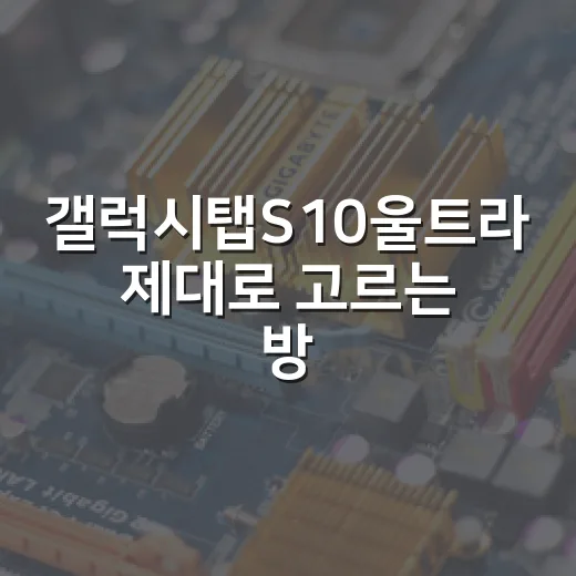 갤럭시탭S10울트라 제대로 고르는 방법, 큰 화면 태블릿이 필요한 사람 기준으로 - 요약