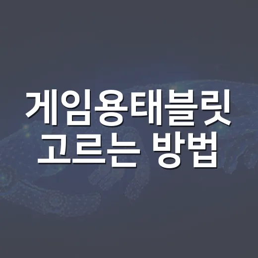 게임용태블릿 고르는 방법, 초보자도 후회 줄이려면 이렇게 보면 됩니다 - 요약