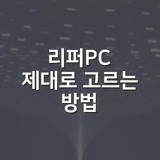 리퍼PC 제대로 고르는 방법, 초보자도 실패 줄이려면 이렇게 - 요약