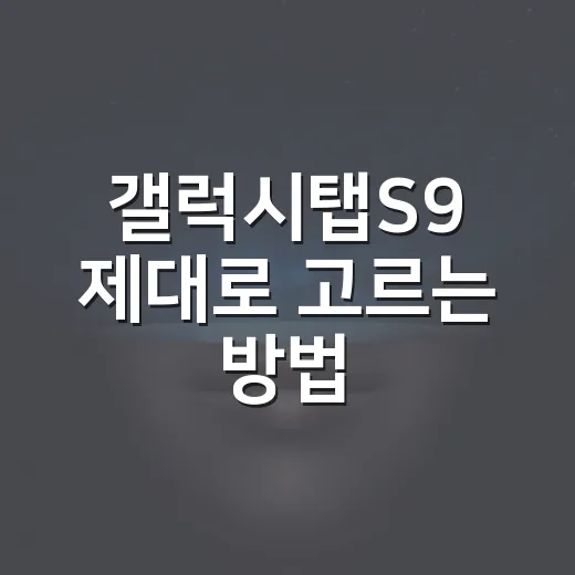 갤럭시탭S9 제대로 고르는 방법, 용도별로 이렇게 보면 편해요 - 요약