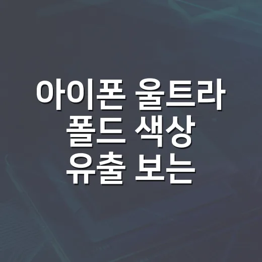 아이폰 울트라 폴드 색상 유출 보는 방법, 애플 첫 폴더블폰 기다린다면 이렇게 보면 됩니다 - 요약
