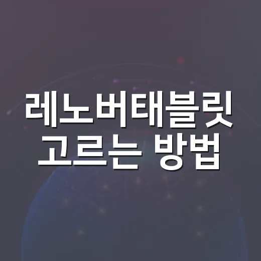 레노버태블릿 고르는 방법, 영상용부터 필기용까지 초보자도 쉽게 - 요약