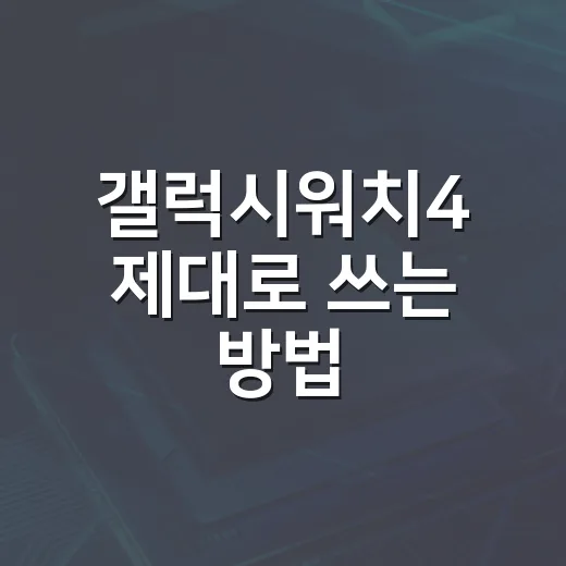 갤럭시워치4 제대로 쓰는 방법, 처음 산 사람도 바로 편해지는 설정 팁 - 요약