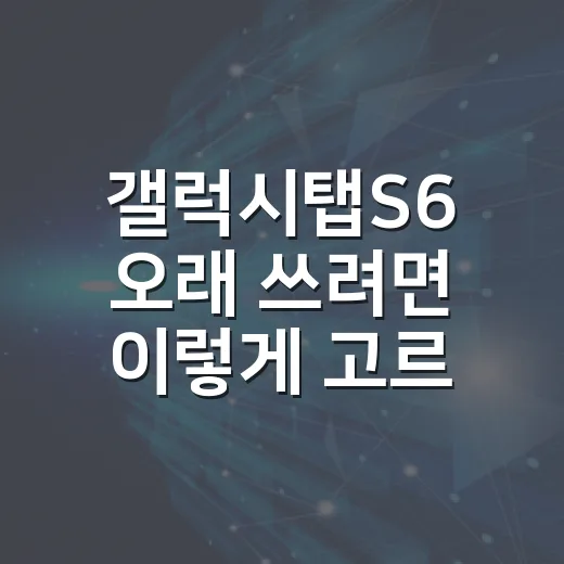 갤럭시탭S6 오래 쓰려면 이렇게 고르면 됩니다 - 요약