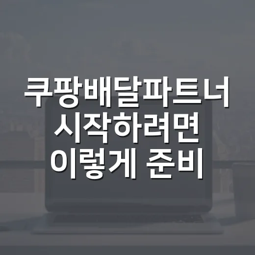 쿠팡배달파트너 시작하려면 이렇게 준비하면 됩니다 - 요약