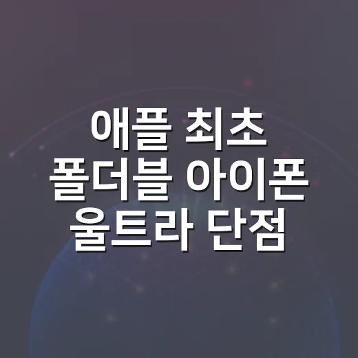 애플 최초 폴더블 아이폰 울트라 단점 따져보고 사는 방법 - 요약