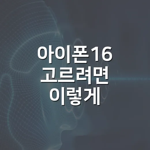 아이폰16 고르려면 이렇게 비교하면 덜 후회합니다 - 요약