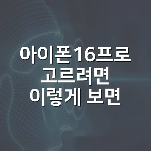 아이폰16프로 고르려면 이렇게 보면 됩니다 - 요약