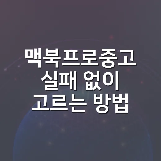 맥북프로중고 실패 없이 고르는 방법, 초보자는 이렇게 보면 됩니다 - 요약