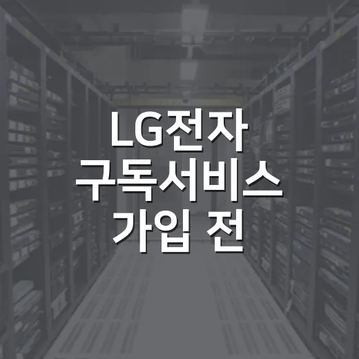 LG전자 구독서비스 가입 전 따져보는 방법 - 요약
