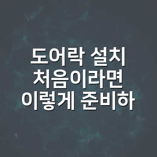 도어락 설치 처음이라면 이렇게 준비하면 실수 줄어요 - 요약