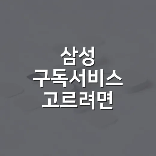 삼성 구독서비스 고르려면 이렇게 비교하면 쉽습니다 - 요약