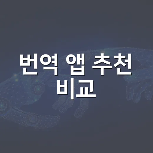 번역 앱 추천 비교, 상황별로 고르는 방법 - 요약