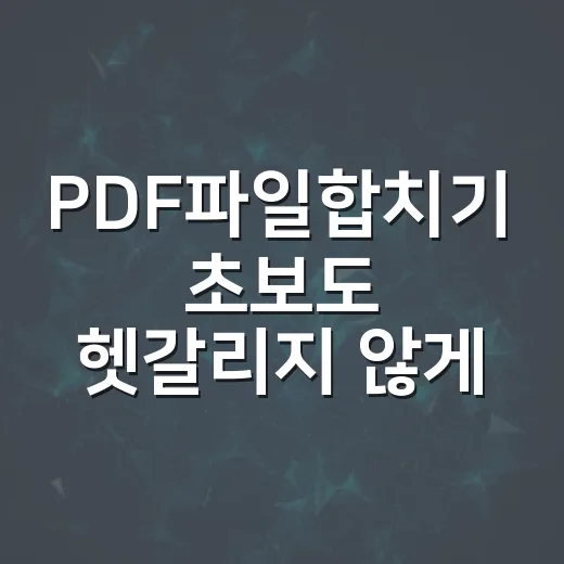 PDF파일합치기 초보도 헷갈리지 않게 하는 방법 - 요약