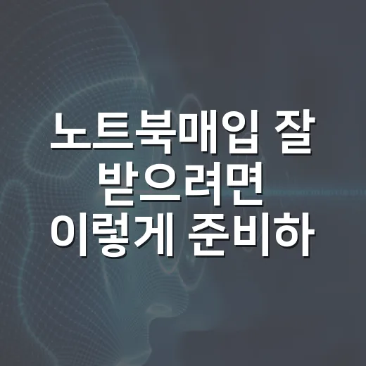 노트북매입 잘 받으려면 이렇게 준비하면 됩니다 - 요약