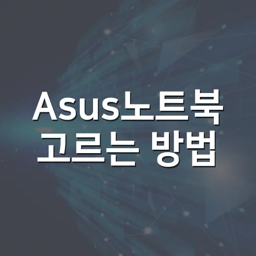 Asus노트북 고르는 방법, 처음 사는 사람도 덜 헷갈리게 보는 기준 - 요약