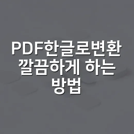 PDF한글로변환 깔끔하게 하는 방법, 글자 깨짐 줄이는 순서 - 요약