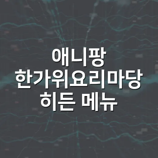 애니팡 한가위요리마당 히든 메뉴 찾는 방법 - 요약
