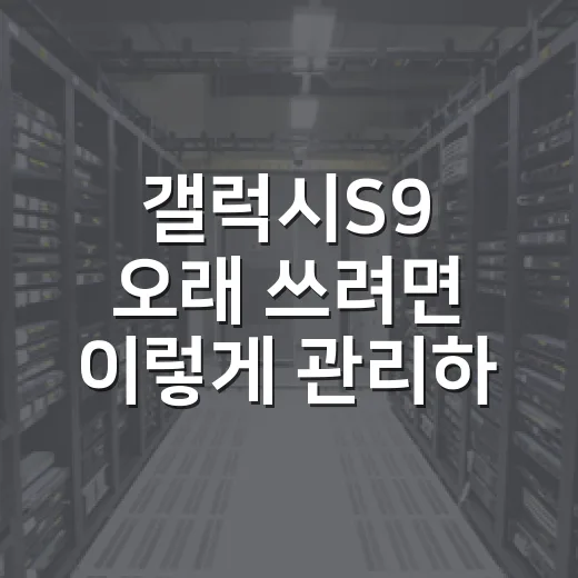 갤럭시S9 오래 쓰려면 이렇게 관리하면 됩니다 - 요약