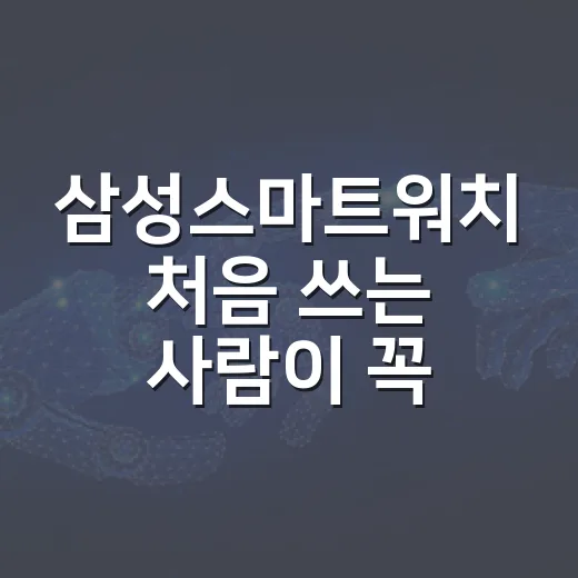 삼성스마트워치 처음 쓰는 사람이 꼭 맞게 설정하는 방법 - 요약