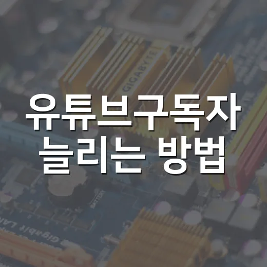유튜브구독자 늘리는 방법, 초보자가 먼저 고칠 7가지 - 요약