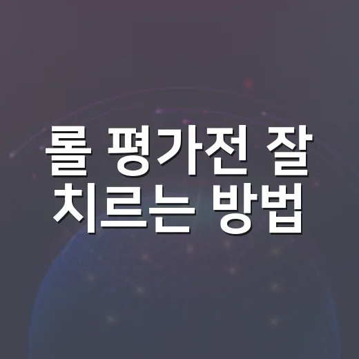 롤 평가전 잘 치르는 방법: 5판 전 점검부터 챔피언 선택까지 - 요약