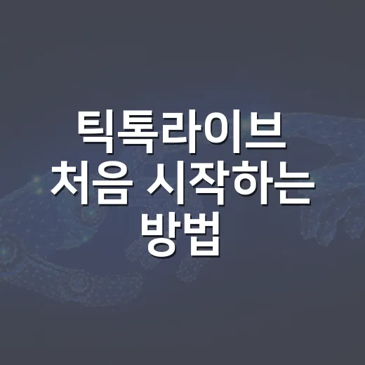 틱톡라이브 처음 시작하는 방법, 조건부터 진행 팁까지 - 요약