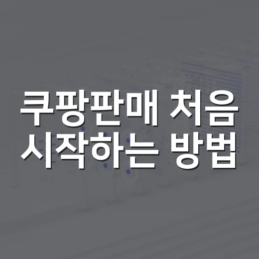 쿠팡판매 처음 시작하는 방법, 상품 고르는 기준부터 첫 주문까지 - 요약