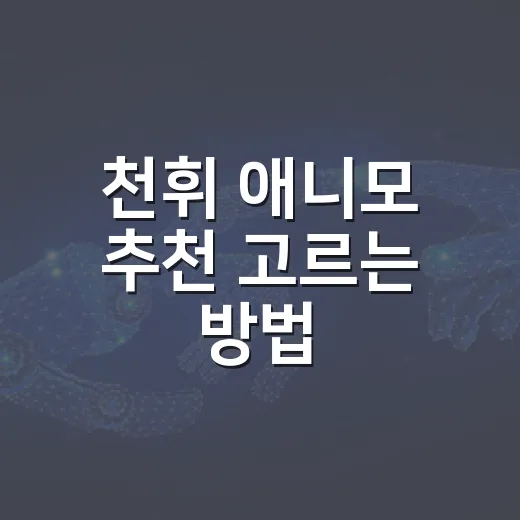 천휘 애니모 추천 고르는 방법, 처음이라면 이렇게 비교하세요 - 요약