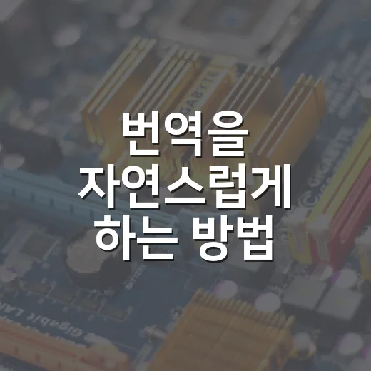 번역을 자연스럽게 하는 방법, 초보자도 바로 쓰는 실전 순서 - 요약