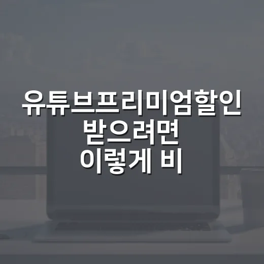 유튜브프리미엄할인 받으려면 이렇게 비교하면 됩니다 - 요약
