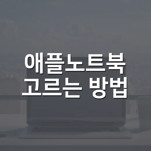 애플노트북 고르는 방법, 처음 사는 사람은 이렇게 보면 편합니다 - 요약