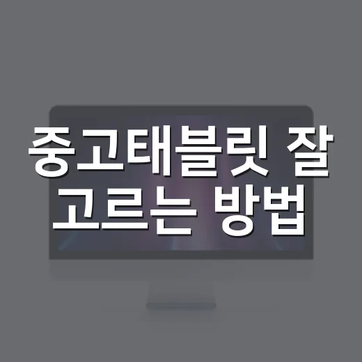 중고태블릿 잘 고르는 방법, 초보자가 가격보다 먼저 확인할 것 - 요약
