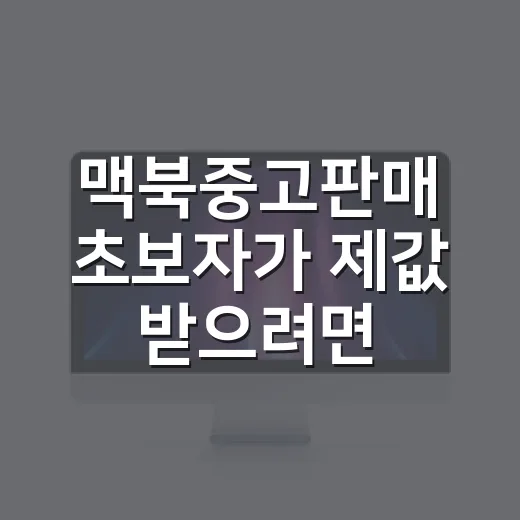 맥북중고판매 초보자가 제값 받으려면 이렇게 준비하세요 - 요약