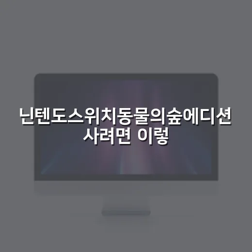 닌텐도스위치동물의숲에디션 사려면 이렇게 체크하세요 - 요약