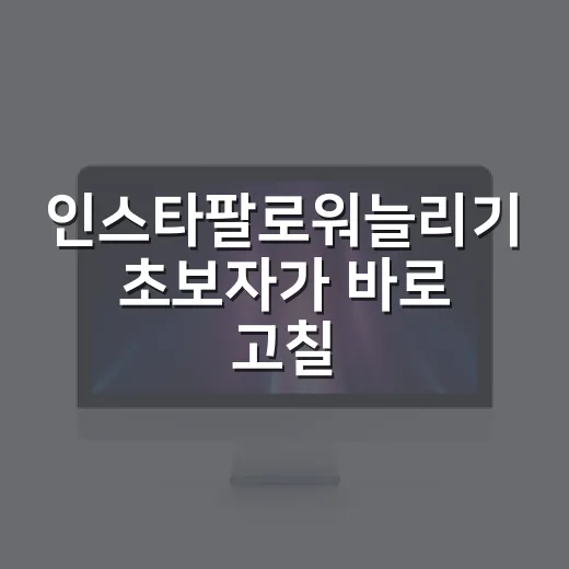 인스타팔로워늘리기 초보자가 바로 고칠 수 있는 방법 - 요약