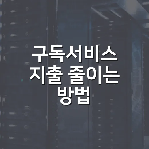 구독서비스 지출 줄이는 방법, 매달 새는 돈부터 잡는 순서 - 요약