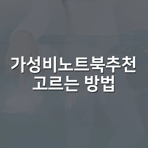 가성비노트북추천 고르는 방법, 초보자는 이렇게 보면 실패가 적어요 - 요약