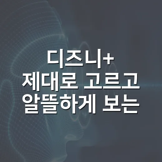 디즈니+ 제대로 고르고 알뜰하게 보는 방법 - 요약