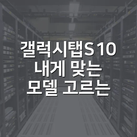 갤럭시탭S10 내게 맞는 모델 고르는 방법 - 요약