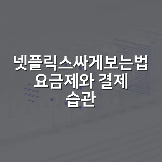 넷플릭스싸게보는법 요금제와 결제 습관 바꾸기 - 요약