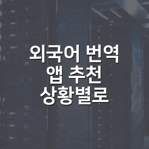 외국어 번역 앱 추천 상황별로 고르는 방법 - 요약