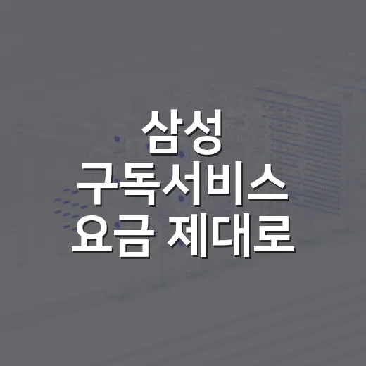 삼성 구독서비스 요금 제대로 비교하는 방법 - 요약